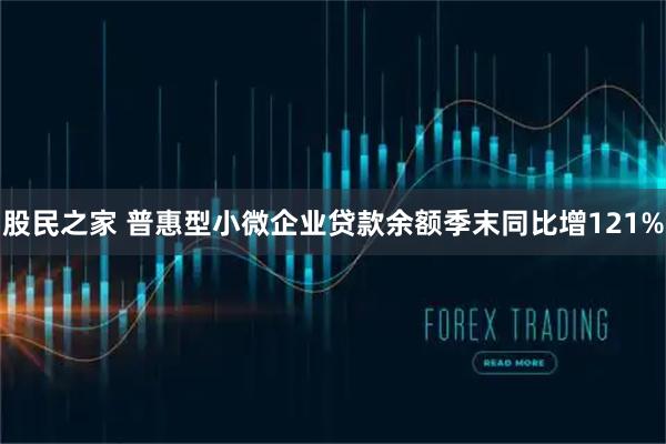 股民之家 普惠型小微企业贷款余额季末同比增121%